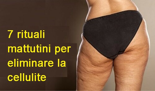 Dire addio alla cellulite con 7 rituali mattutini