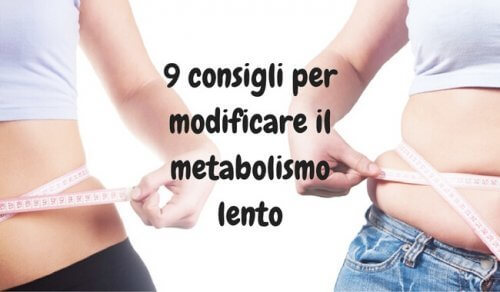 9 consigli per accelerare il metabolismo lento