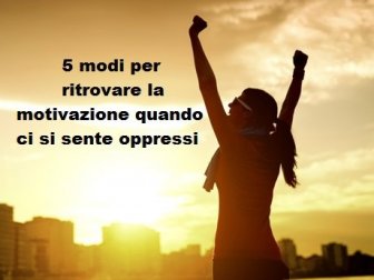 Motivazione, 5 modi per ritrovarla quando si è oppressi