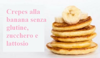 Crepes alla banana senza glutine, zucchero e lattosio